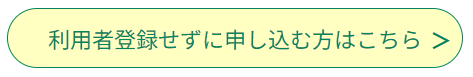 利用者登録せずに申し込む方はこちら